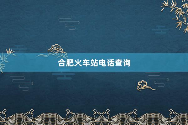 合肥火车站电话查询